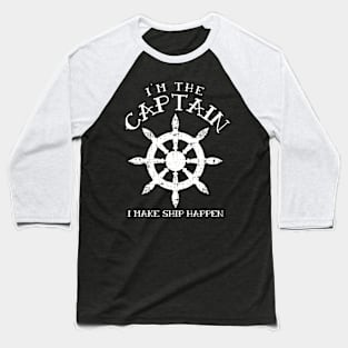 Im the Captain I Make Ship Happen Funny Boating Gift Boat Baseball T-Shirt